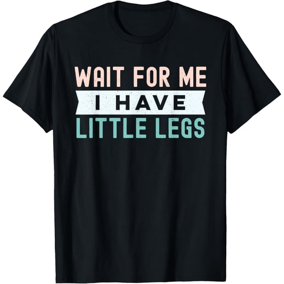 Exquisite and comfortable-Wait For Me I Have Little Legs, funny short height sarcasm T-Shirt