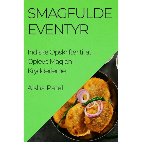 Smagfulde Eventyr: Indiske Opskrifter til at Opleve Magien i Krydderierne, (Paperback)