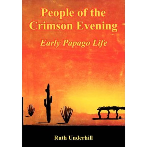 People of the Crimson Evening: Early Papago Life (Paperback)