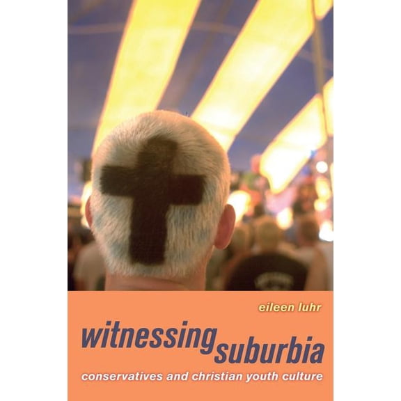 Witnessing Suburbia : Conservatives and Christian Youth Culture (Edition 1) (Paperback)