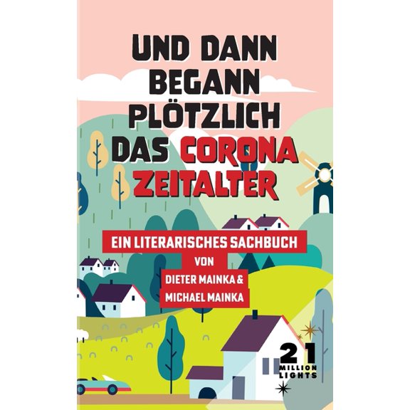 Und dann begann plötzlich das Corona Zeitalter: Ein literarisches Sachbuch, (Paperback)