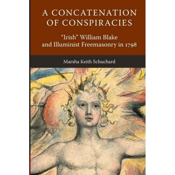 A Concatenation of Conspiracies: Irish William Blake and Illuminist Freemasonry in 1798 (Paperback) by Marsha Keith Schuchard