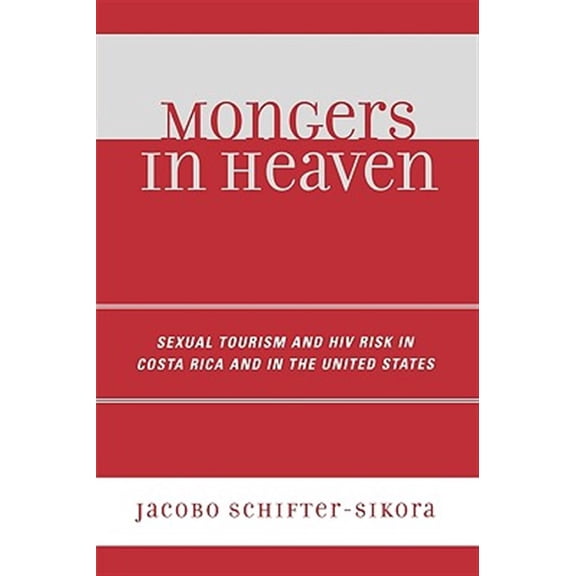Pre-Owned Mongers in Heaven : Sexual Tourism and HIV Risk in Costa Rica and in the United States (Paperback)