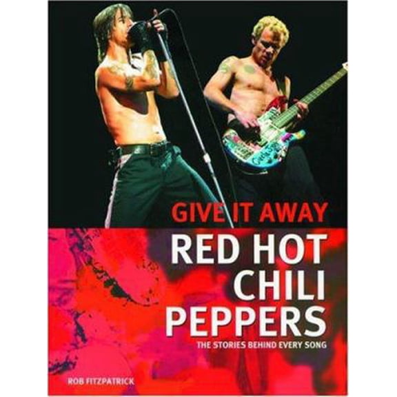Pre-Owned Red Hot Chili Peppers: Give It Away: The Stories Behind Every Song (Paperback) 156025579X 9781560255796