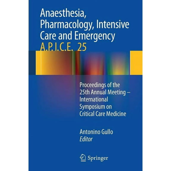 Anaesthesia, Pharmacology, Intensive Care and Emergency A.P.I.C.E.: Proceedings of the 25th Annual Meeting - Internation, (Paperback)