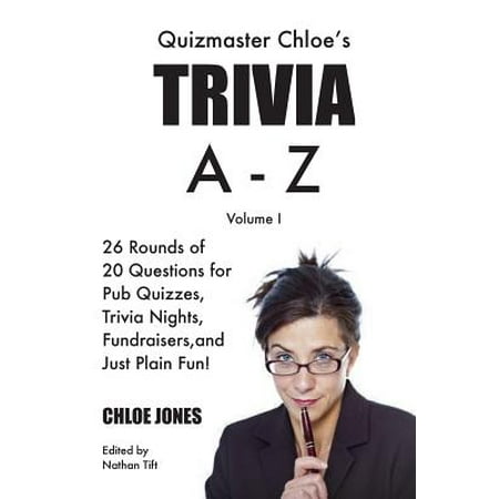 Quizmaster Chloe's Trivia A-Z Volume I : 26 Rounds of Questions for Pub Quizzes, Trivia Nights, Fundraisers, and Just Plain (Best Pub Quiz Rounds)