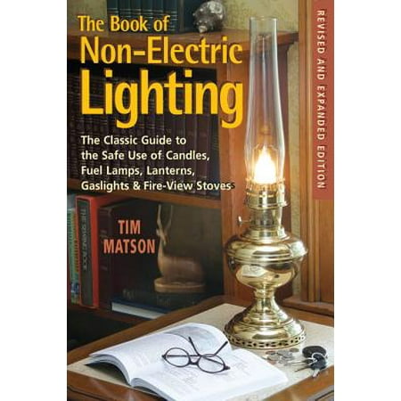 Interior Lantern Lighting The Book of Non-electric Lighting: The Classic Guide to the Safe Use of Candles, Fuel Lamps, Lanterns, Gaslights & Fire-View Stoves - eBook ()