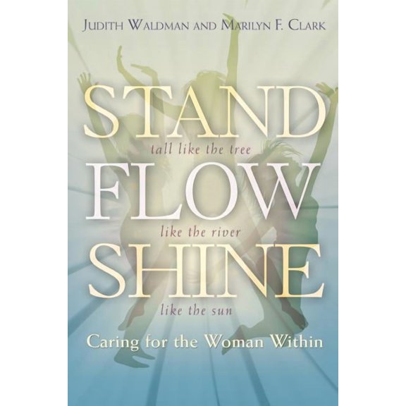 Stand, Flow, Shine: Caring for the Woman Within, (Paperback)