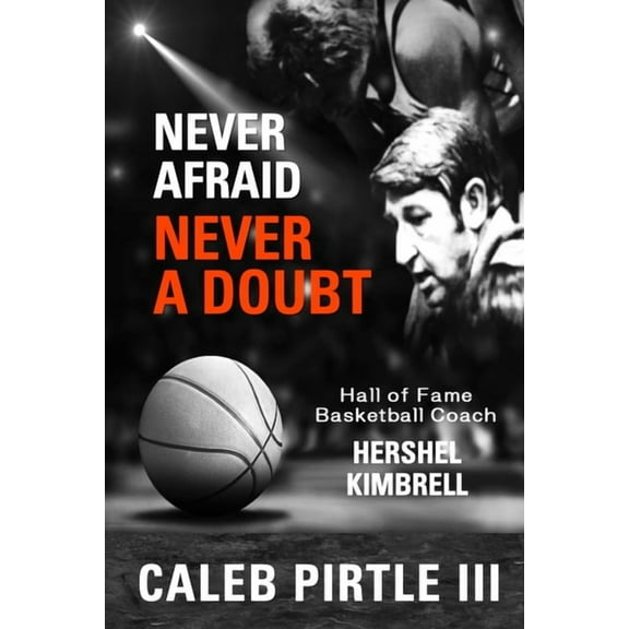 Never Afraid, Never A Doubt: The Legacy of Hall of Fame Basketball Coach Hershel Kimbrell (Paperback)