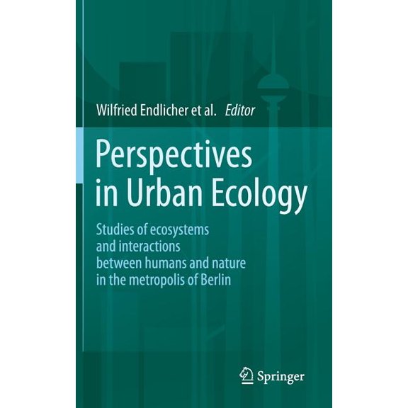 Perspectives in Urban Ecology: Ecosystems and Interactions Between Humans and Nature in the Metropolis of Berlin, (Hardcover)