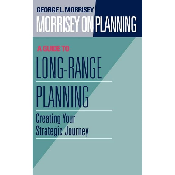 Jossey-Bass Leadership Morrisey on Planning, a Guide to Long-Range Planning: Creating Your Strategic Journey, (Hardcover)