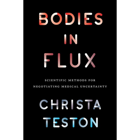 Bodies in Flux : Scientific Methods for Negotiating Medical Uncertainty (Hardcover)