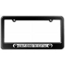 Always Behind The Eight Ball, Pool Billiards License Plate Tag Frame, Multiple Colors