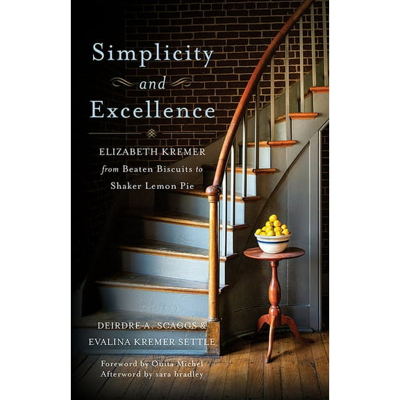 Simplicity and Excellence: Elizabeth Kremer from Beaten Biscuits to Shaker Lemon Pie, (Paperback)
