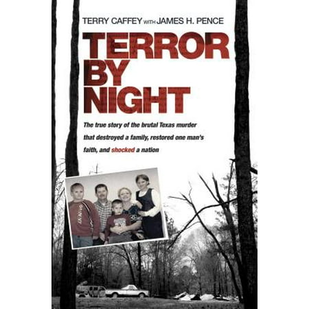 Terror by Night : The True Story of the Brutal Texas Murder That Destroyed a Family, Restored One Man’s Faith, and Shocked a