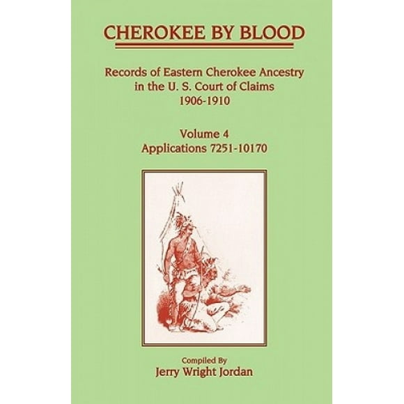 Cherokee par le Sang: Volume 4, Registres de l'Ancrée Cherokee de l'Est à la Cour des Revendications 1906-1910, Applications 7251-10170