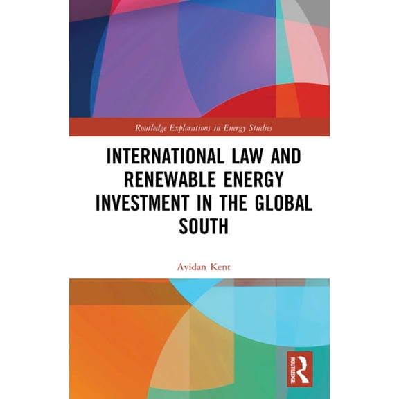 Routledge Explorations in Energy Studies International Law and Renewable Energy Investment in the Global South, (Hardcover)