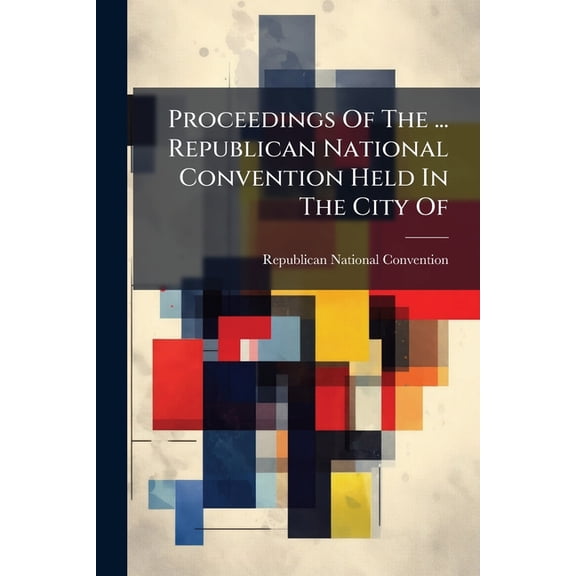Proceedings Of The ... Republican National Convention Held In The City Of (Paperback)