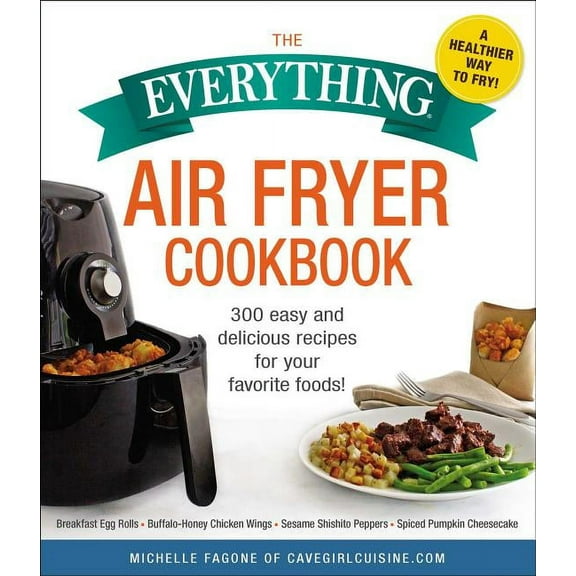 Everything(r) The Everything Air Fryer Cookbook: 300 Easy and Delicious Recipes for Your Favorite Foods!, (Paperback)
