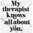 thumbnail image 2 of My Therapist Knows All About You Women's Long Sleeve T Shirt Brisco Brands X, 2 of 6