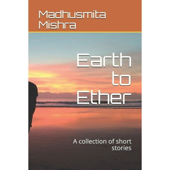Earth to Ether: A collection of short stories (Paperback)