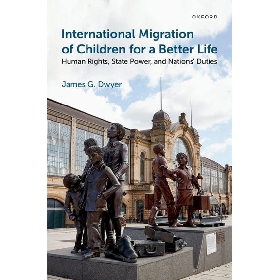 International Migration of Children for a Better Life: Human Rights, State Power, and Nations' Duties, (Hardcover)