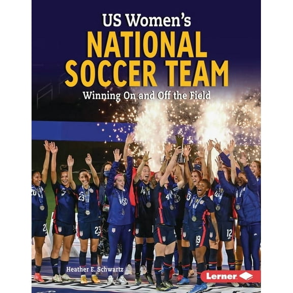 Gateway Biographies Us Women's National Soccer Team: Winning on and Off the Field, (Hardcover)
