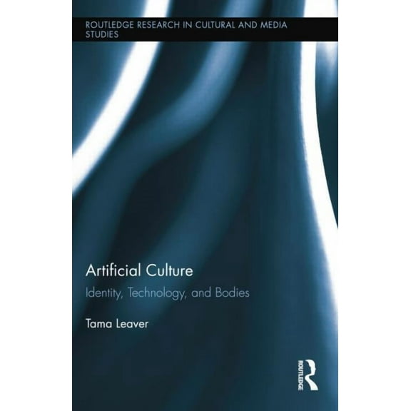 Routledge Research in Cultural and Media Artificial Culture: Identity, Technology, and Bodies, (Paperback)