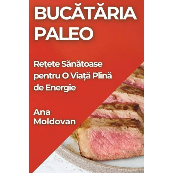 Bucătăria Paleo: Rețete Sănătoase pentru O Viață Plin&amp, (Paperback)