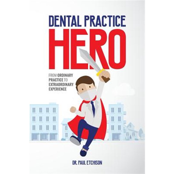 Pre-Owned Dental Practice Hero: From Ordinary Practice to Extraordinary Experience (Paperback) 099978630X 9780999786307