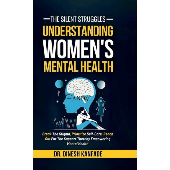 The Silent Struggles: Understanding Women's Mental Health: Break The Stigma, Prioritize Self-Care, Reach Out For The Sup, (Hardcover)