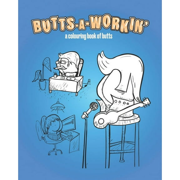 Butts-A-Livin: Butts-A-Workin': a colouring book of butts (Paperback)