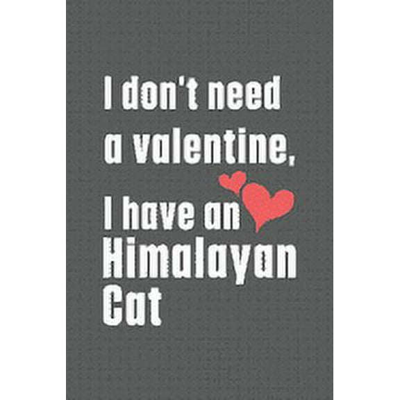 I don't need a valentine I have a Himalayan Cat: For Himalayan Cat Fans (Paperback)