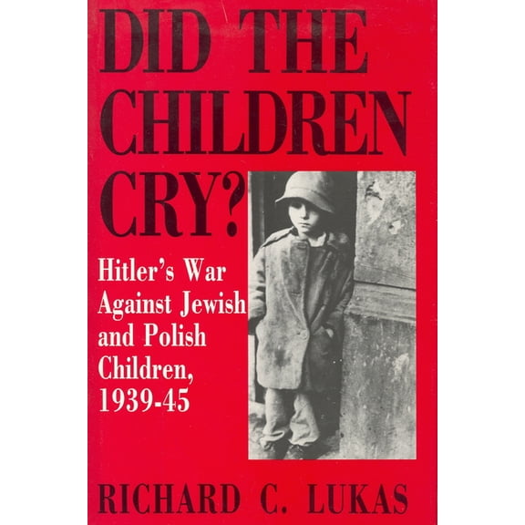 Hitler's War Against Jewish and Pol Did the Children Cry: Hitler's War Against Jewish and Polish Children, 1939-45, (Paperback)