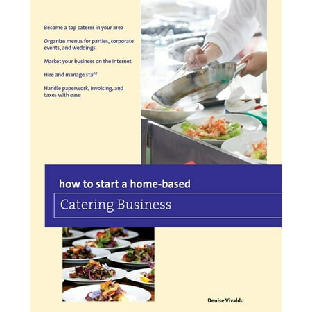 How to Start a Home-Based Business: How to Start a Home-Based Catering Business