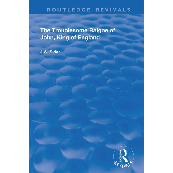 Routledge Revivals The Troublesome Raigne of John, King of England, (Paperback)