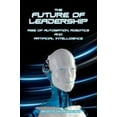 thumbnail image 1 of Pre-Owned The Future of Leadership: Rise of Automation, Robotics and Artificial Intelligence (Paperback) 9769609218 9789769609211, 1 of 1