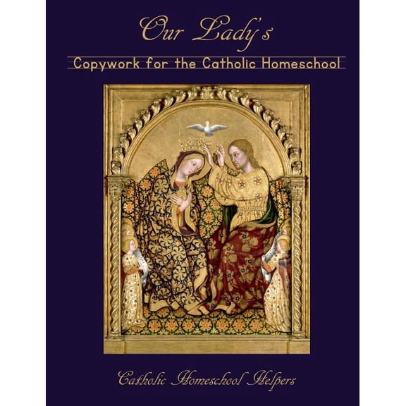 Our Lady's Copywork for the Catholic Homeschool: 25 Bible Verses, Prayers, and Church Writings on the Mother of God, (Paperback)