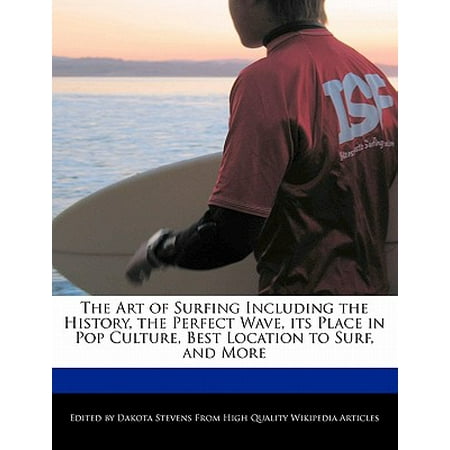 The Art of Surfing Including the History, the Perfect Wave, Its Place in Pop Culture, Best Location to Surf, and (Best Places To Surf In The Us)