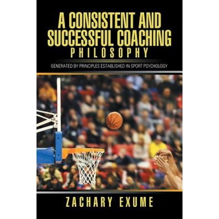 Pre-Owned A Consistent and Successful Coaching Philosophy: Generated by Principles Established in Sport (Paperback) by Zachary Exume