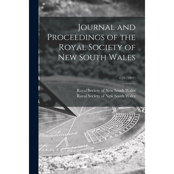 Journal and Proceedings of the Royal Society of New South Wales; v.25 (1891) (Paperback)