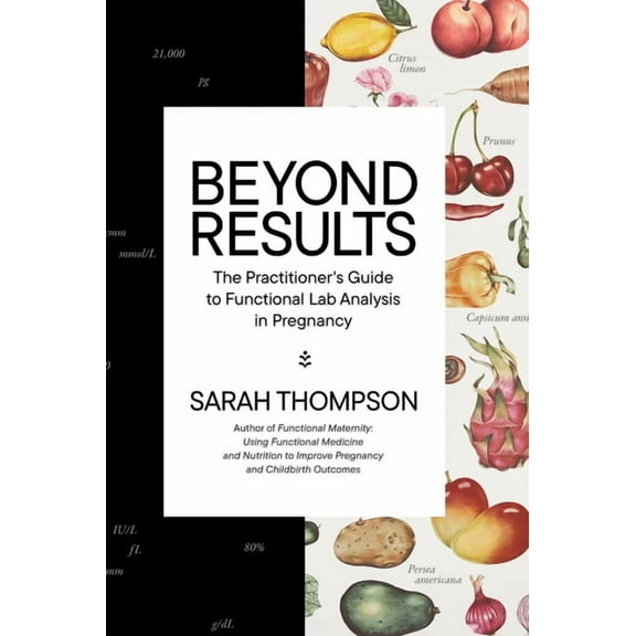 Beyond Results: The Practioner's Guide to Functional Lab Analysis in Pregnancy, (Hardcover)
