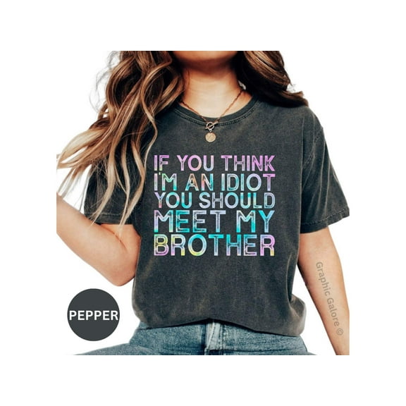 Funny Sibling Quote T-Shirt - 'If You Think I'm an Idiot, Meet My Brother' - Perfect Gift for Family  Friends!