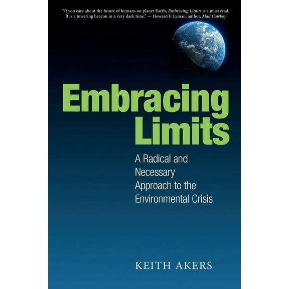 Embracing Limits: A Radical and Necessary Approach to the Environmental Crisis, (Paperback)