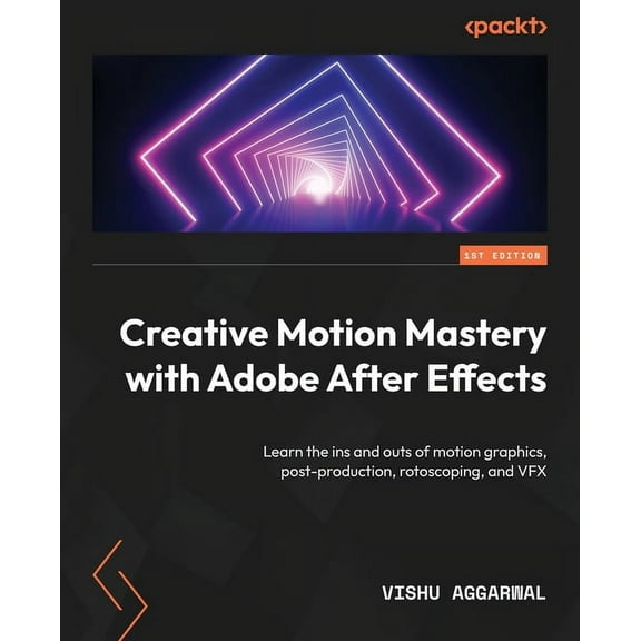 Creative Motion Mastery with Adobe After Effects: Learn the ins and outs of motion graphics, post-production, rotoscopin, (Paperback)