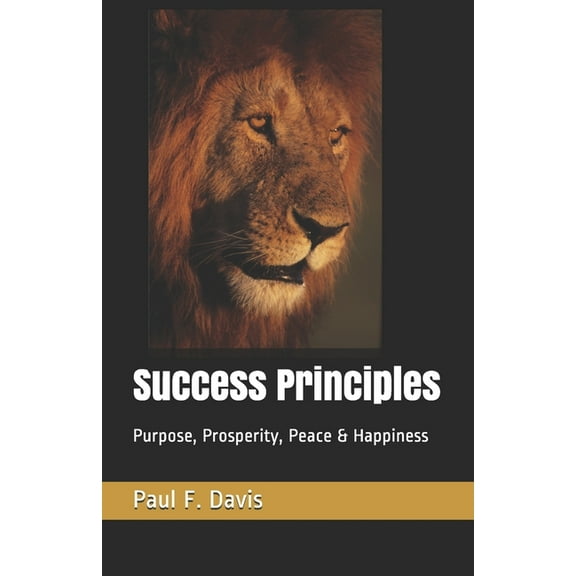 Success Principles: Purpose, Prosperity, Peace & Happiness (Paperback)
