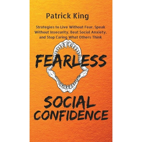 Fearless Social Confidence: Strategies to Live Without Insecurity, Speak Without Fear, Beat Social Anxiety, and Stop Car, (Hardcover)