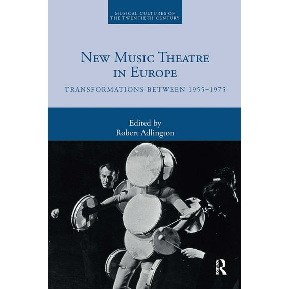 Musical Cultures of the Twentieth Centur New Music Theatre in Europe: Transformations between 1955-1975, (Paperback)