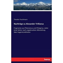 NachtrÃ¤ge zu Alexander Trillianus: Fragmente aus Philumenus und Philagrius, nebst einer bisher noch ungedruckten Abhandl, (Paperback)