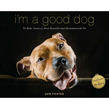 I'm a Good Dog : Pit Bulls, America’s Most Beautiful (and Misunderstood) (Best Breed Of Pitbull Dog)
